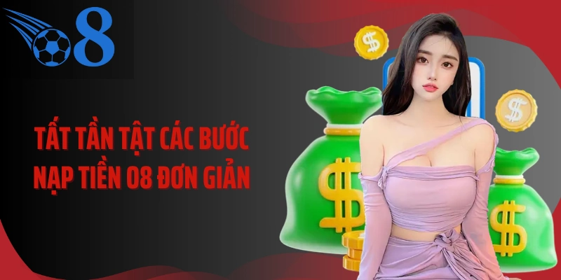Tất tần tật các bước nạp tiền O8 đơn giản